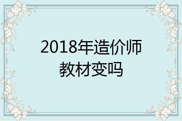 2018年造价师教材变吗