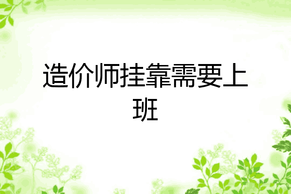 造价师挂靠需要上班