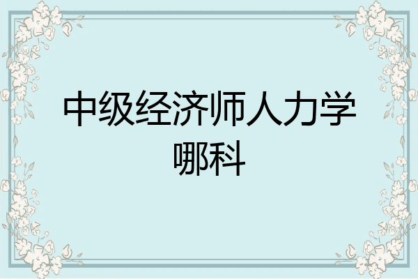中级经济师人力学哪科