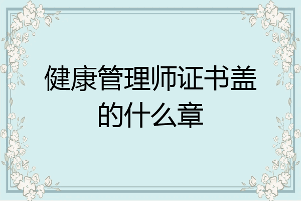 健康管理师证书盖的什么章