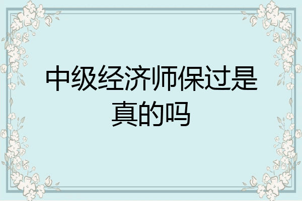 中级经济师保过是真的吗