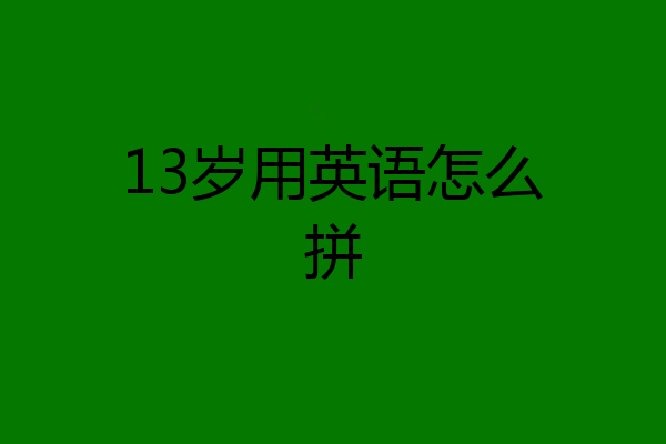 13岁用英语怎么拼