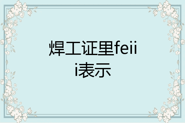 焊工证里feiii表示