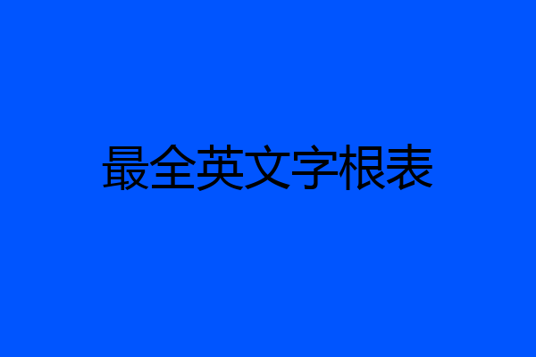 最全英文字根表