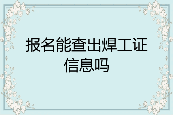报名能查出焊工证信息吗