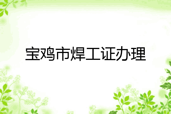 宝鸡市焊工证办理