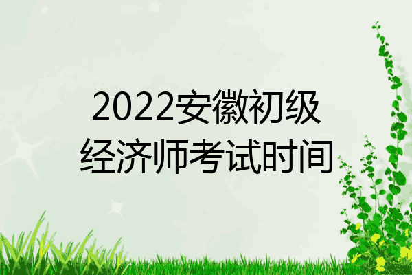 2022安徽初级经济师考试时间