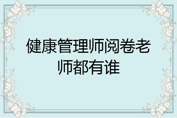 健康管理师阅卷老师都有谁