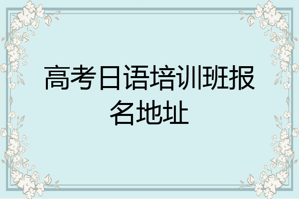 高考日语培训班报名地址