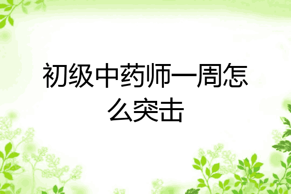 初级中药师一周怎么突击