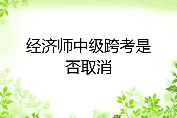经济师中级跨考是否取消