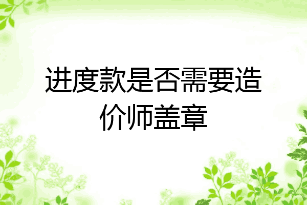 进度款是否需要造价师盖章