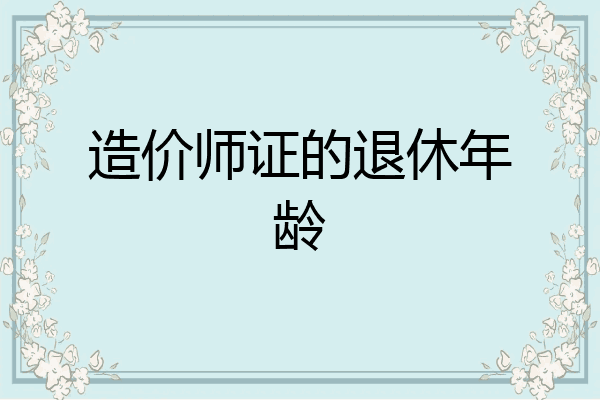 造价师证的退休年龄