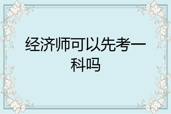 经济师可以先考一科吗