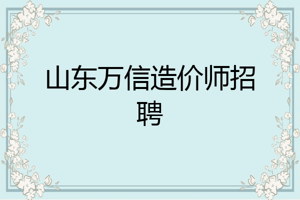 山东万信造价师招聘