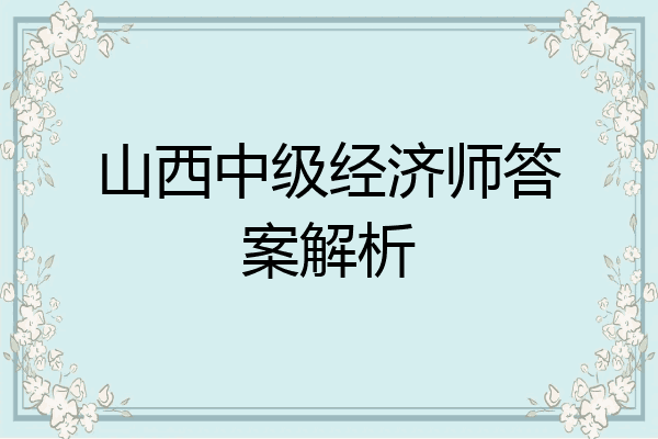 山西中级经济师答案解析