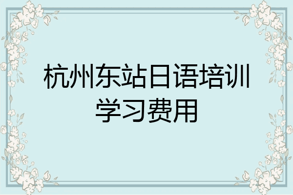 杭州东站日语培训学习费用