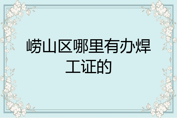 崂山区哪里有办焊工证的