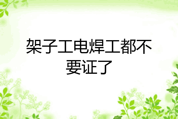 架子工电焊工都不要证了