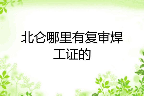 北仑哪里有复审焊工证的