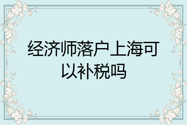 经济师落户上海可以补税吗