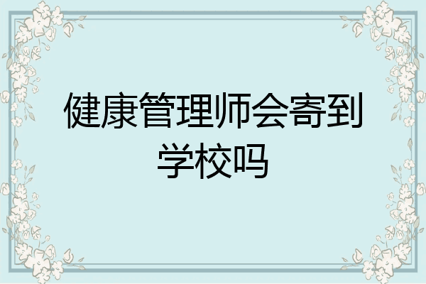 健康管理师会寄到学校吗