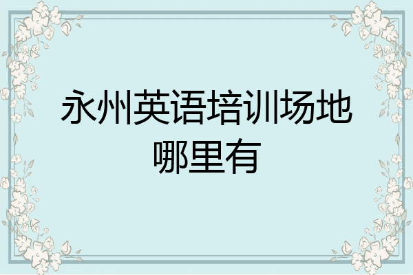 永州英语培训场地哪里有