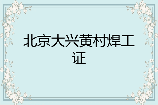 北京大兴黄村焊工证