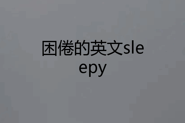 困倦的英文sleepy