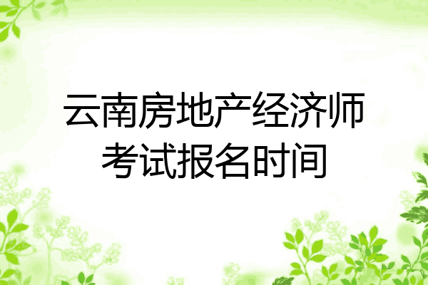 云南房地产经济师考试报名时间