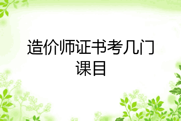 造价师证书考几门课目
