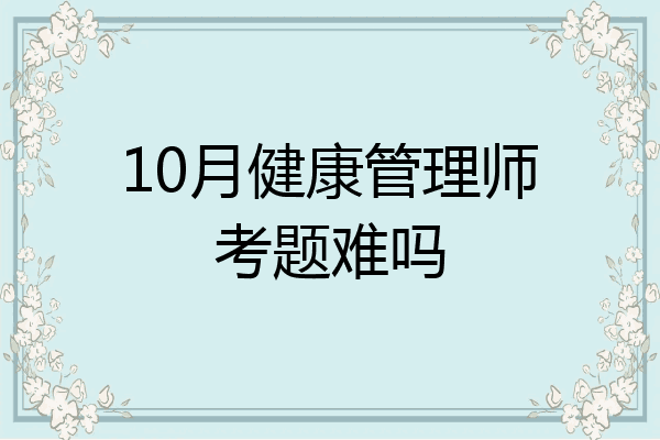 10月健康管理师考题难吗