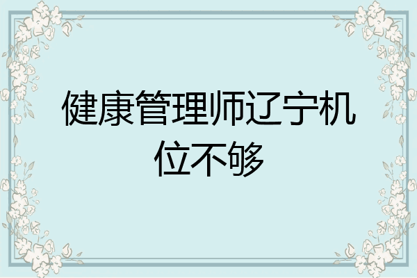 健康管理师辽宁机位不够