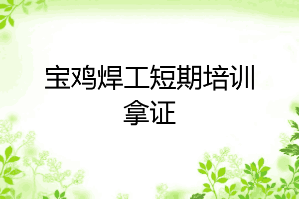 宝鸡焊工短期培训拿证