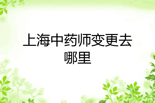 上海中药师变更去哪里