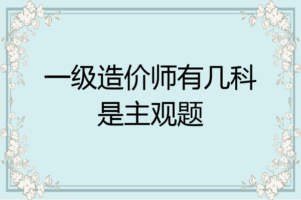一级造价师有几科是主观题
