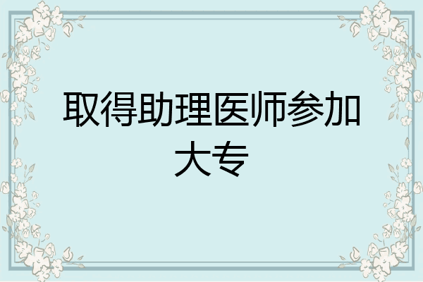 取得助理医师参加大专