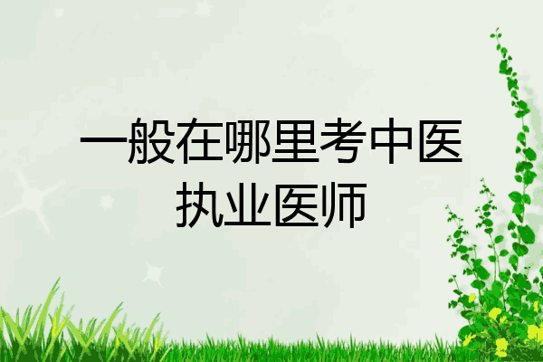 一般在哪里考中医执业医师