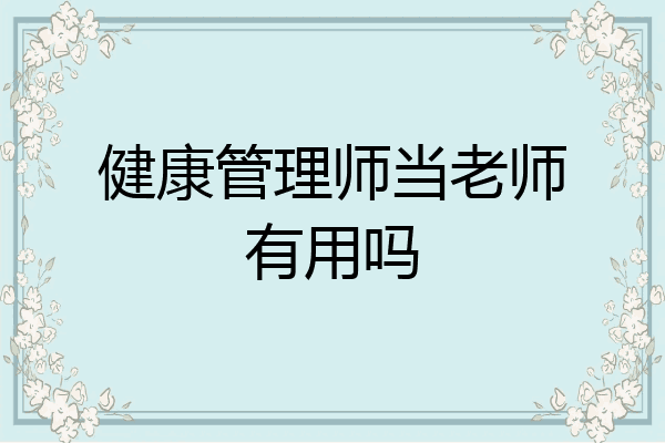 健康管理师当老师有用吗