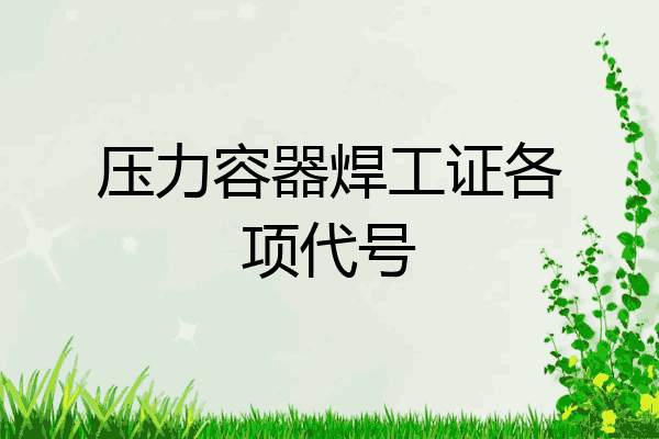 压力容器焊工证各项代号