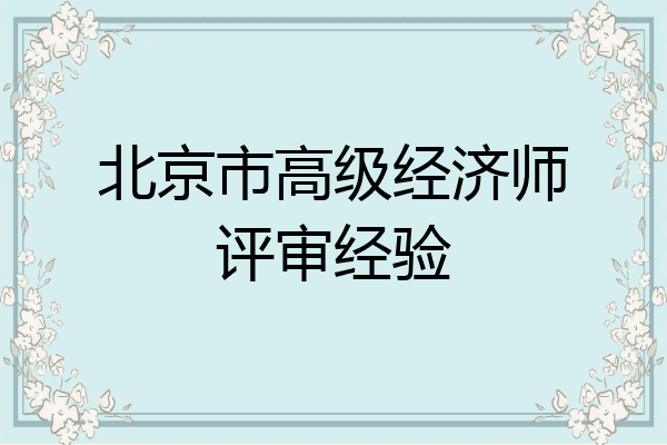 北京市高级经济师评审经验