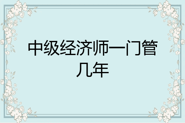 中级经济师一门管几年