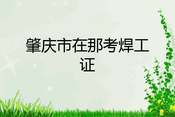 肇庆市在那考焊工证