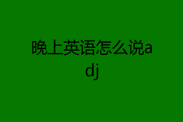 晚上英语怎么说adj