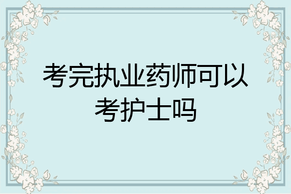 考完执业药师可以考护士吗