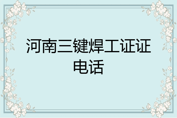 河南三键焊工证证电话