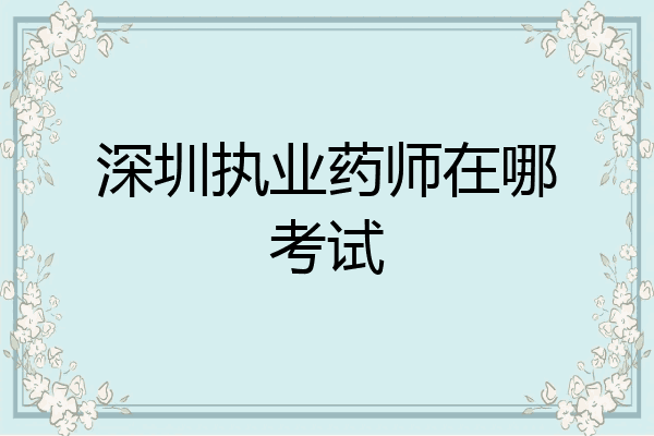 深圳执业药师在哪考试