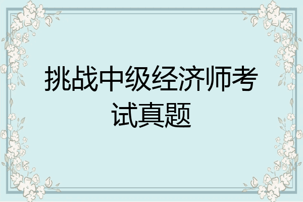 挑战中级经济师考试真题