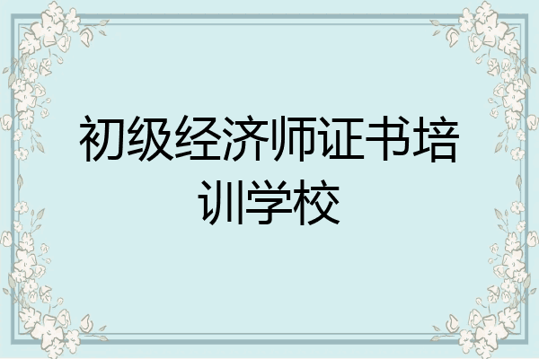 初级经济师证书培训学校