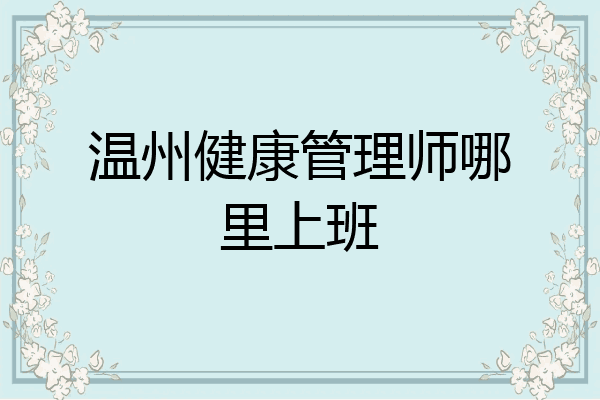 温州健康管理师哪里上班